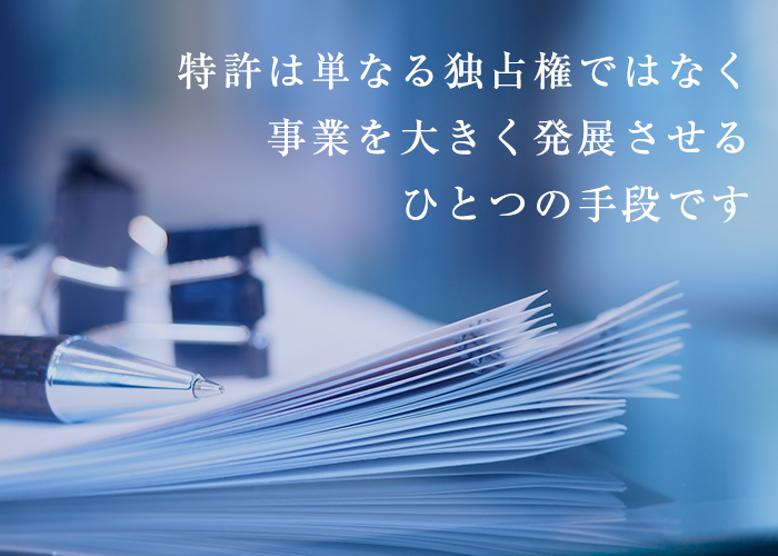 特許は単なる独占権ではなく事業を大きく発展させるひとつの手段です